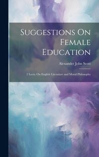 Produktbild: Suggestions On Female Education: 2 Lects. On English Literature and Moral Philosophy