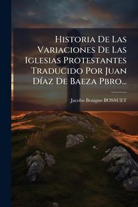 Produktbild: Historia De Las Variaciones De Las Iglesias Protestantes Traducido Por Juan D&Atilde;-az De Baeza Pbro...