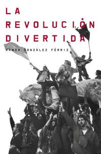 Produktbild: La revoluci&oacute;n divertida : cincuenta a&ntilde;os de pol&iacute;tica pop
