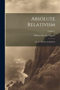 Produktbild: Absolute Relativism; or, the Absolute in Relation; Volume 1