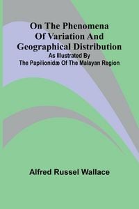 Produktbild: On the phenomena of variation and geographical distribution as illustrated by the Papilionid of the Malayan region