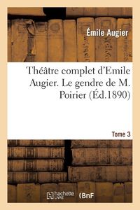Produktbild: Th&eacute;&acirc;tre complet d'Emile Augier, Tome 3. Le gendre de M. Poirier