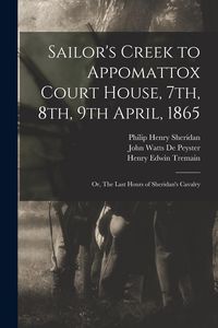 Produktbild: Sailor's Creek to Appomattox Court House, 7th, 8th, 9th April, 1865: Or, The Last Hours of Sheridan's Cavalry