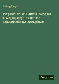 Produktbild: Die geschichtliche Entwickelung des Bewegungsbegriffes und ihr voraussichtliches Endergebniss