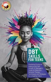 Produktbild: DBT Skills Workbook for Teens: Mastering Emotional Balance and Self-Growth: A Teenager's Guide to Dialectical Behavior Therapy Techniques and Strategi