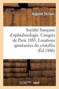 Produktbild: Soci&eacute;t&eacute; fran&ccedil;aise d'ophtalmologie. Congr&egrave;s de Paris 1885. Des luxations spontan&eacute;es du cristallin