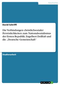 Produktbild: Die Verbindungen christlichsozialer Pers&ouml;nlichkeiten zum Nationalsozialismus der Ersten Republik. Engelbert Dollfu&szlig; und die &bdquo;Deutsche Gemeinschaft&ldquo;