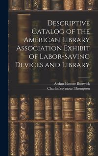 Produktbild: Descriptive Catalog of the American Library Association Exhibit of Labor-saving Devices and Library