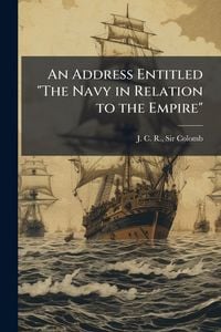 Produktbild: An Address Entitled "The Navy in Relation to the Empire"