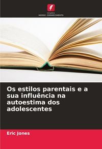 Produktbild: Os estilos parentais e a sua influ&ecirc;ncia na autoestima dos adolescentes