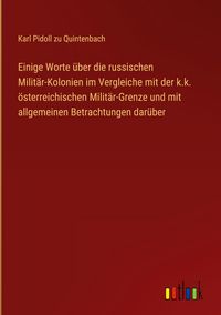 Produktbild: Einige Worte &uuml;ber die russischen Milit&auml;r-Kolonien im Vergleiche mit der k.k. &ouml;sterreichischen Milit&auml;r-Grenze und mit allgemeinen Betrachtungen dar&uuml;ber