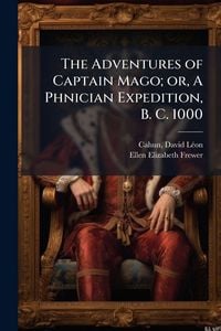 Produktbild: The Adventures of Captain Mago; or, A Phnician Expedition, B. C. 1000