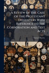 Produktbild: A Review of the Case of the Protestant Dissenters With Reference to the Corporation and Test Acts