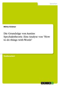 Produktbild: Die Grundz&uuml;ge von Austins Spechakttheorie. Eine Analyse von "How to do things with Words"