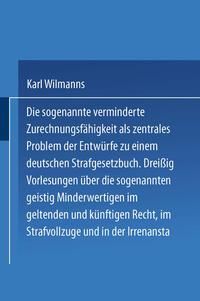 Produktbild: Die sogenannte verminderte Zurechnungsf&auml;higkeit als zentrales Problem der Entw&uuml;rfe zu einem Deutschen Strafgesetzbuch