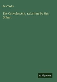 Produktbild: The Convalescent, 12 Letters by Mrs. Gilbert