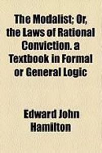 Produktbild: The Modalist; Or, the Laws of Rational Conviction. a Textbook in Formal or General Logic