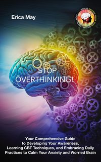 Produktbild: Stop Overthinking: Your Comprehensive Guide to Developing Your Awareness, Learning CBT Techniques, and Embracing Daily Practices to Calm Your Anxiety