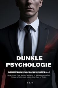 Produktbild: Psychologie: Extreme Techniken der Gedankenkontrolle - Die Verbotene Kunst, Jeden zu Verf&uuml;hren, zu Manipulieren und Den Verstand zu Beherrschen, um ei