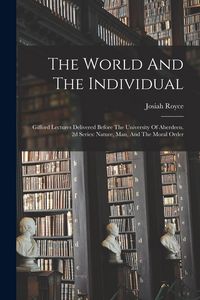 Produktbild: The World And The Individual: Gifford Lectures Delivered Before The University Of Aberdeen. 2d Series: Nature, Man, And The Moral Order