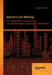 Produktbild: Sprache in der Werbung. Eine linguistische Untersuchung von Werbeanzeigen in spanischen Printmedien