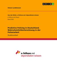 Produktbild: Predictive Policing in Deutschland. Wahrscheinlichkeitsrechnung in der Polizeiarbeit