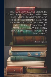 Produktbild: The Hamilton Palace Libraries. Catalogue Of The First (-fourth And Concluding) Portion Of The Beckford Library, Removed From Hamilton Palace. Which Wi
