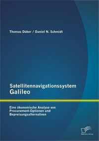 Produktbild: Satellitennavigationssystem Galileo: Eine &ouml;konomische Analyse von Procurement-Optionen und Bepreisungsalternativen