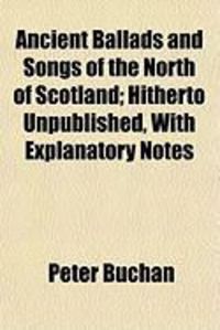 Produktbild: Ancient Ballads and Songs of the North of Scotland; Hitherto Unpublished, with Explanatory Notes