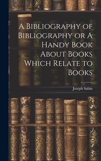 Produktbild: A Bibliography of Bibliography or A Handy Book About Books Which Relate to Books