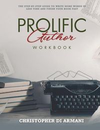 Produktbild: Prolific Author WORKBOOK: The Step-by-Step Guide to Write More Words in Less Time and Finish Your Book Fast