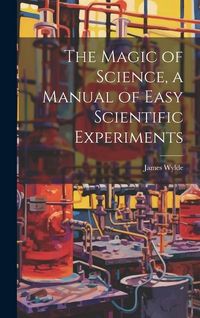Produktbild: The Magic of Science, a Manual of Easy Scientific Experiments
