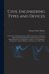Produktbild: Civil Engineering Types and Devices; a Classified and Illustrated Index of Plant, Constructions, Machines, Materials, Means and Methods Adopted and in