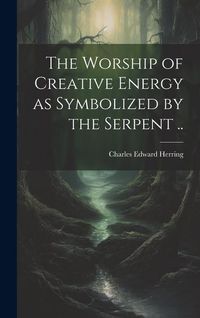 Produktbild: The Worship of Creative Energy as Symbolized by the Serpent ..