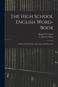 Produktbild: The High School English Word-book: a Manual of Orthoepy, Synonymy, and Derivation