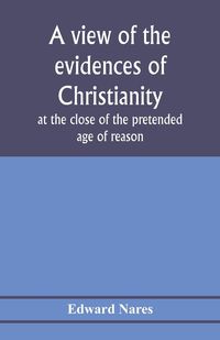 Produktbild: A view of the evidences of Christianity at the close of the pretended age of reason