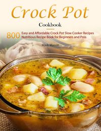 Produktbild: Crock Pot Cookbook : 800 Easy and Affordable Crock Pot Slow Cooker Recipes,Nutritious Recipe Book for Beginners and Pros