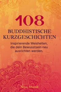 Produktbild: 108 buddhistische Geschichten - Inspirierenden Weisheiten, die dein Bewusstsein neu ausrichten werden.
