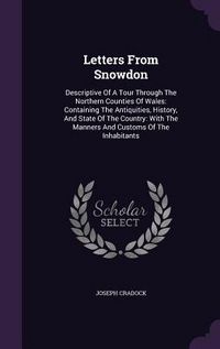 Produktbild: Letters From Snowdon: Descriptive Of A Tour Through The Northern Counties Of Wales: Containing The Antiquities, History, And State Of The Co