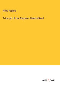 Produktbild: Triumph of the Emperor Maximilian I