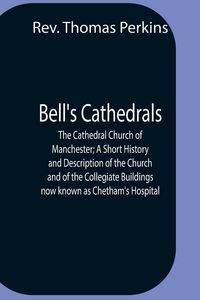 Produktbild: Bell'S Cathedrals; The Cathedral Church Of Manchester; A Short History And Description Of The Church And Of The Collegiate Buildings Now Known As Chet