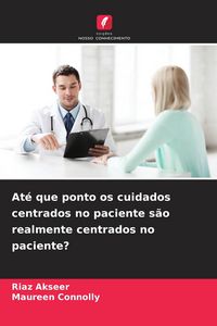 Produktbild: At&eacute; que ponto os cuidados centrados no paciente s&atilde;o realmente centrados no paciente?