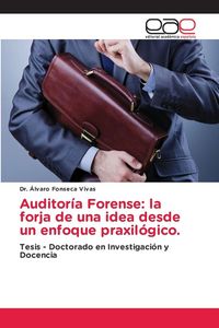 Produktbild: Auditor&iacute;a Forense: la forja de una idea desde un enfoque praxil&oacute;gico.