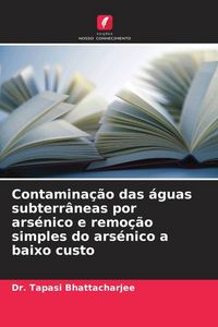 Produktbild: Contamina&ccedil;&atilde;o das &aacute;guas subterr&acirc;neas por ars&eacute;nico e remo&ccedil;&atilde;o simples do ars&eacute;nico a baixo custo