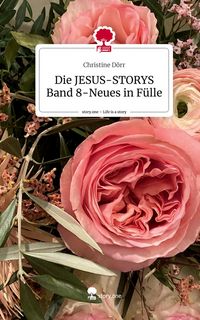 Produktbild: Die JESUS-STORYS Band 8-Neues in F&uuml;lle. Life is a Story - story.one