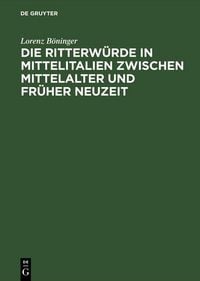 Produktbild: Die Ritterw&uuml;rde in Mittelitalien zwischen Mittelalter und Fr&uuml;her Neuzeit