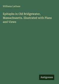 Produktbild: Epitaphs in Old Bridgewater, Massachusetts. Illustrated with Plans and Views