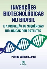 Produktbild: Inven&ccedil;&otilde;es Biotecnol&oacute;gicas no Brasil e a Prote&ccedil;&atilde;o de Sequ&ecirc;ncias Biol&oacute;gicas por Patentes