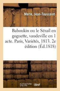 Produktbild: Baboukin ou le S&eacute;rail en goguette, vaudeville en 1 acte. Paris, Vari&eacute;t&eacute;s, 1813