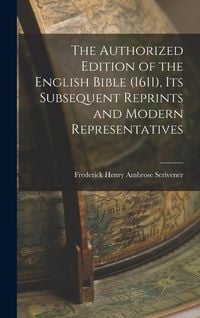 Produktbild: The Authorized Edition of the English Bible (1611), Its Subsequent Reprints and Modern Representatives